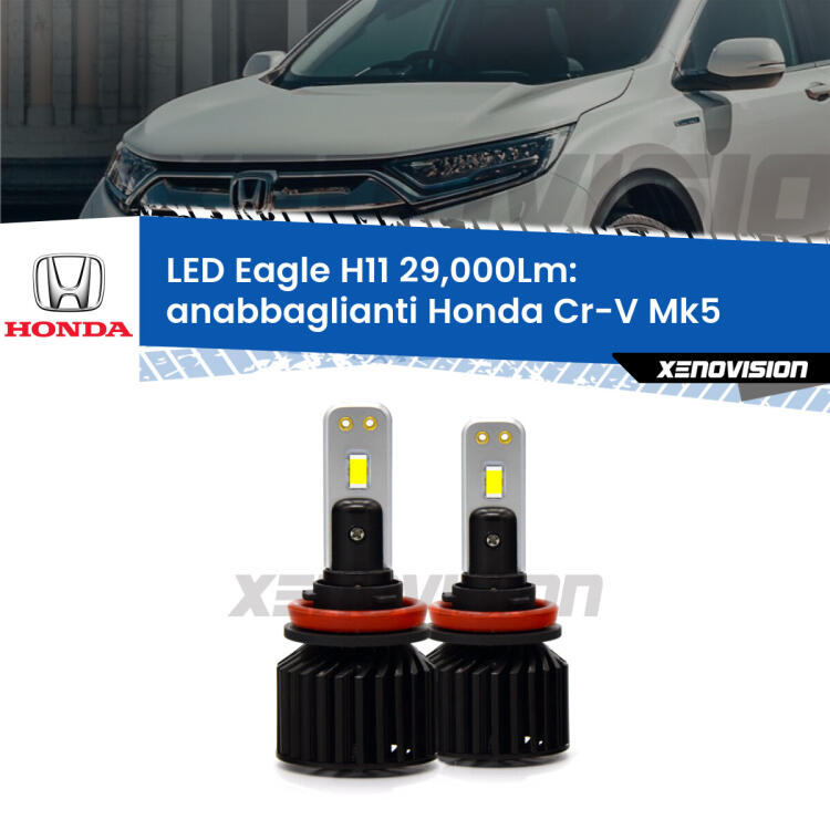 <strong>Kit anabbaglianti LED specifico per Honda Cr-V</strong> Mk5 2016 - 2021. Lampade <strong>H11</strong> Canbus da 29.000Lumen di luminosità modello Eagle Xenovision.