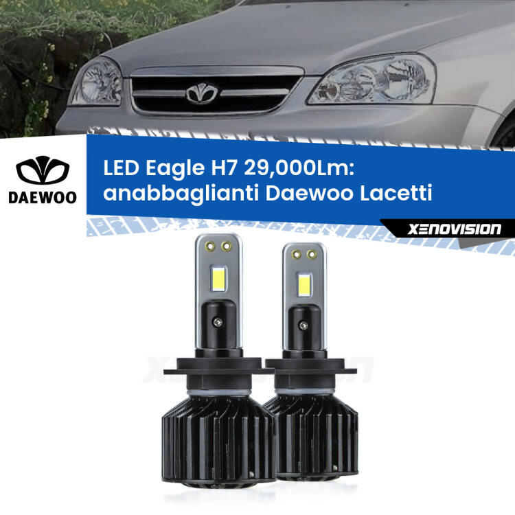 <strong>Kit anabbaglianti LED specifico per Daewoo Lacetti</strong>  2004 - 2005. Lampade <strong>H7</strong> Canbus da 29.000Lumen di luminosità modello Eagle Xenovision.