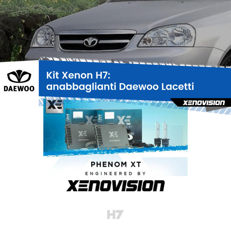 <strong>Kit Xenon H7 Professionale per Daewoo Lacetti </strong>  (2004 - 2005). Taglio di luce perfetto, zero spie e riverberi. Leggendaria elettronica Canbus Xenovision. Qualità Massima Garantita.